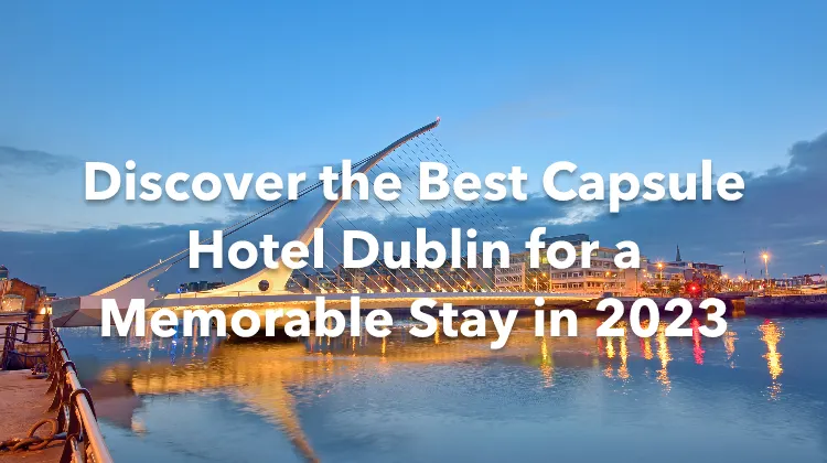 Discover the Best Capsule Hotel Dublin for a Memorable Stay in 2023 |  Trip.com