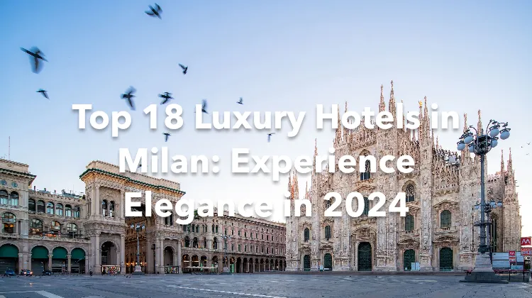 Top 18 Luxury Hotels in Milan: Experience Elegance in 2024