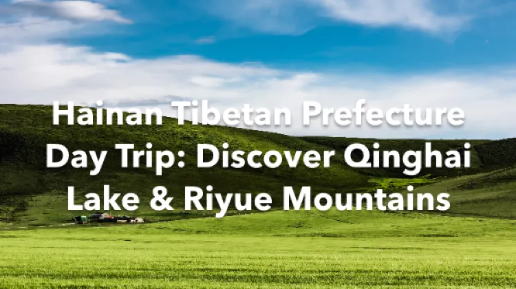 Tibetan Autonomous Prefecture of Hainan 1 Day Itinerary