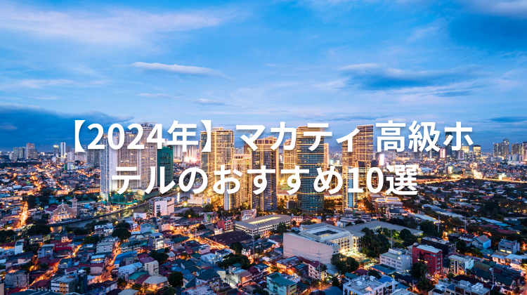 【2024年】マカティ 高級ホテルのおすすめ10選