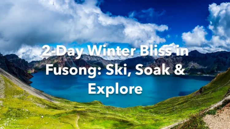 Fusong 2 Days Itinerary