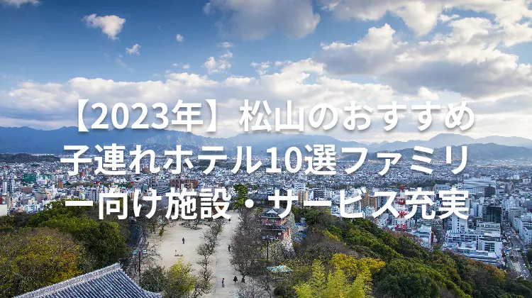 【2023年】松山のおすすめ子連れホテル10選ファミリー向け施設・サービス充実