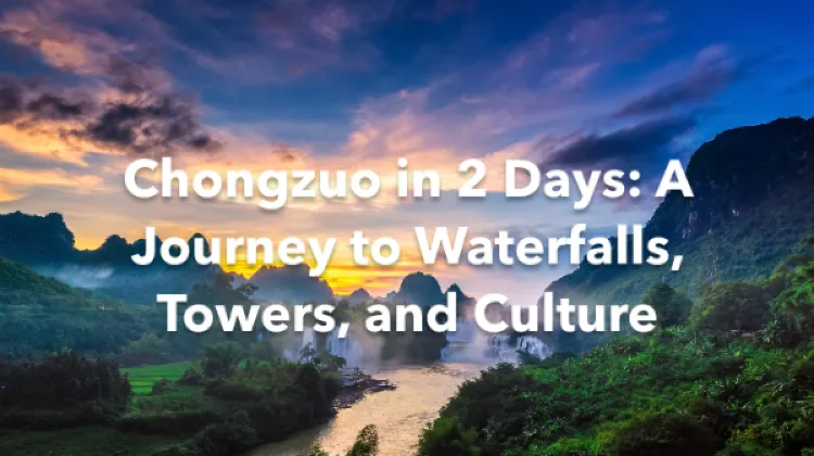 Chongzuo 2 Days Itinerary