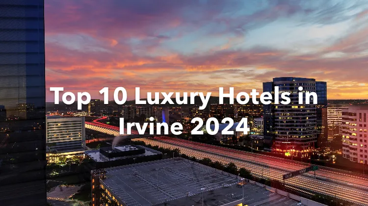 Top 10 Luxury Hotels in Irvine 2024