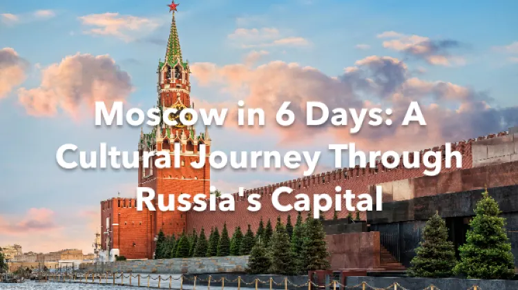 Moscow 6 Days Itinerary
