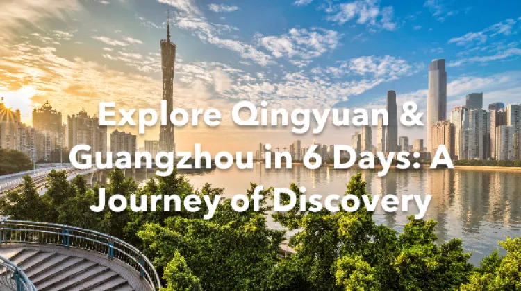 Qingyuan Guangzhou 6 Days Itinerary