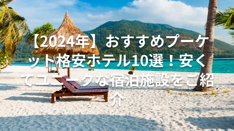 【2024年】おすすめプーケット格安ホテル10選！安くてユニークな宿泊施設をご紹介
