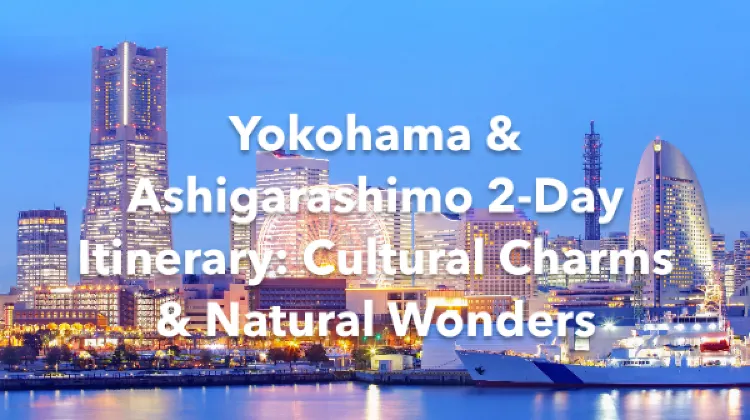 Yokohama Ashigarashimo District 2 Days Itinerary