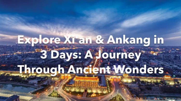 Ankang Xi'an 3 Days Itinerary