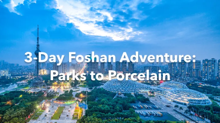 Foshan 3 Days Itinerary