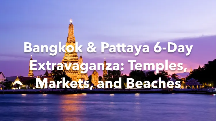 Bangkok Pattaya 6 Days Itinerary