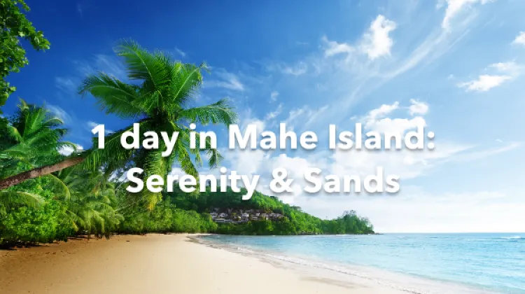 Mahe Island 1 Day Itinerary