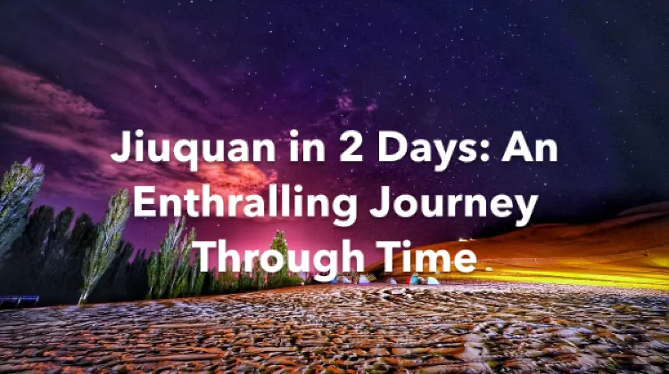 Jiuquan 2 Days Itinerary