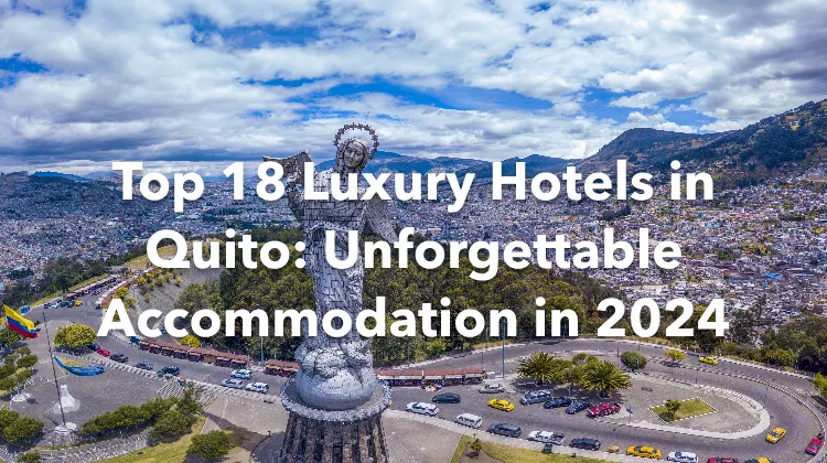 Top 18 Luxury Hotels in Quito: Unforgettable Accommodation in 2024