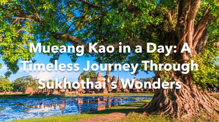 Mueang Kao 1 Day Itinerary
