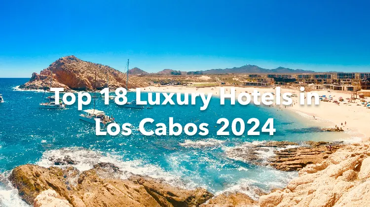 Top 18 Luxury Hotels in Los Cabos 2024