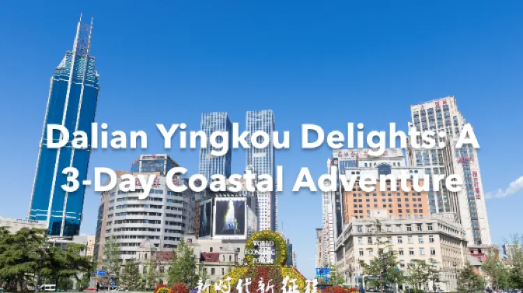 Dalian Yingkou 3 Days Itinerary