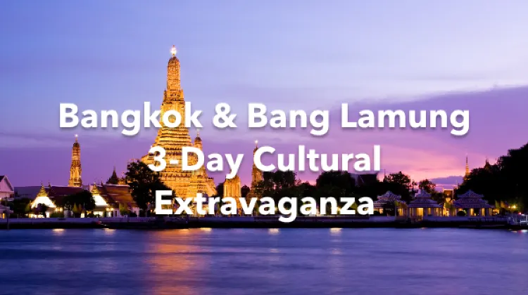 Bangkok Bang Lamung 3 Days Itinerary