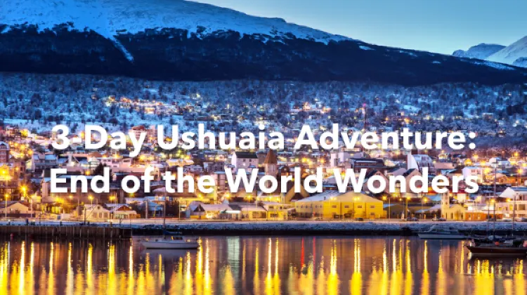 Ushuaia 3 Days Itinerary
