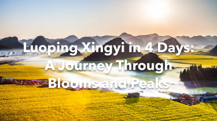 Luoping Xingyi 4 Days Itinerary