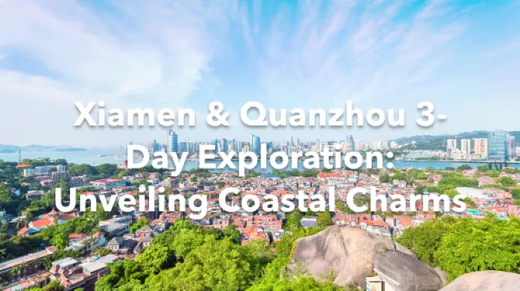 Xiamen Quanzhou 3 Days Itinerary