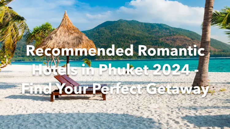 Recommended Romantic Hotels in Phuket 2024 - Find Your Perfect Getaway