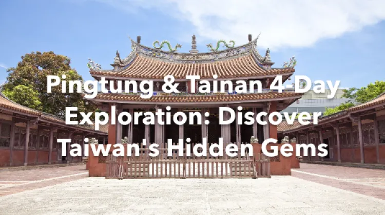 Pingtung Tainan 4 Days Itinerary