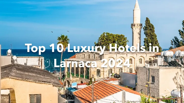 Top 10 Luxury Hotels in Larnaca 2024