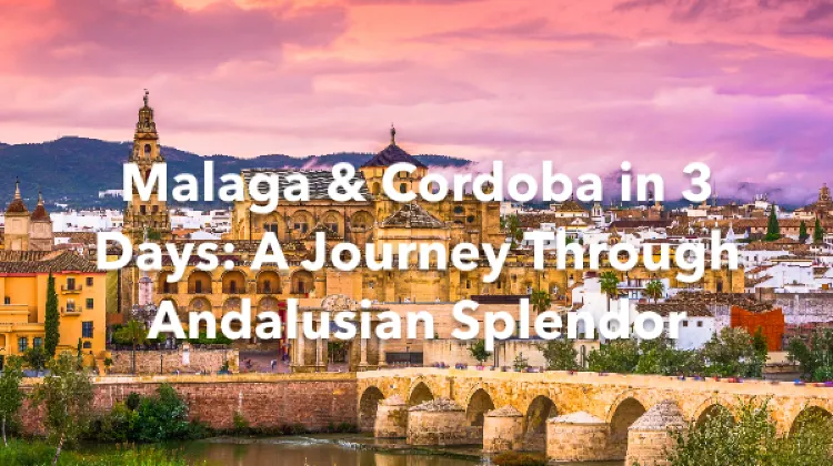 Malaga Cordoba 3 Days Itinerary