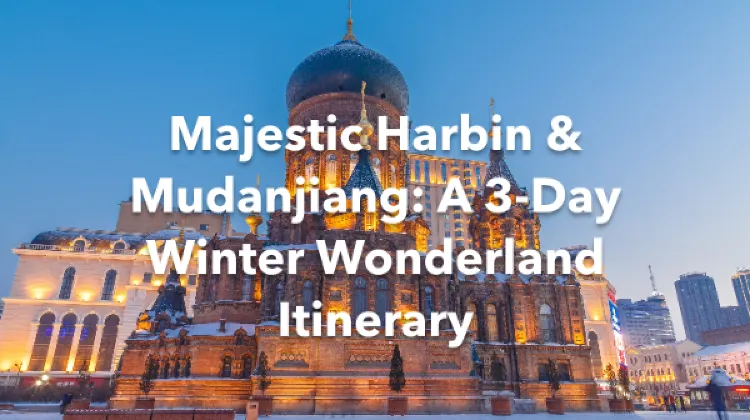 Mudanjiang Harbin 3 Days Itinerary