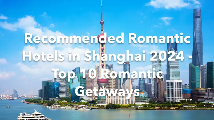 Recommended Romantic Hotels in Shanghai 2024 - Top 10 Romantic Getaways