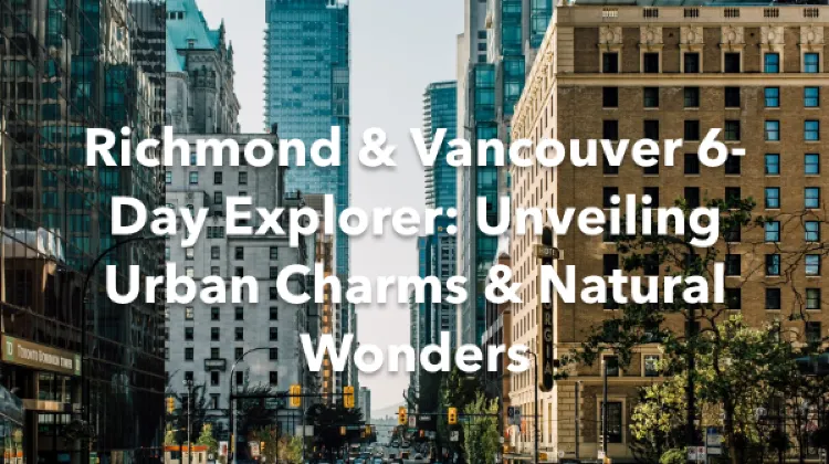 Richmond Vancouver 6 Days Itinerary