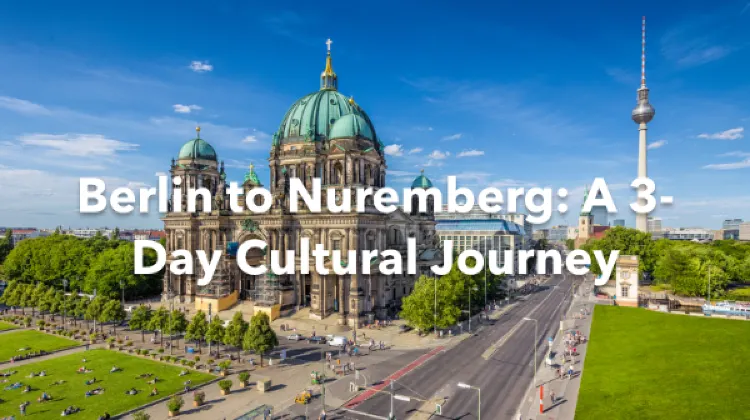 Berlin Nuremberg 3 Days Itinerary