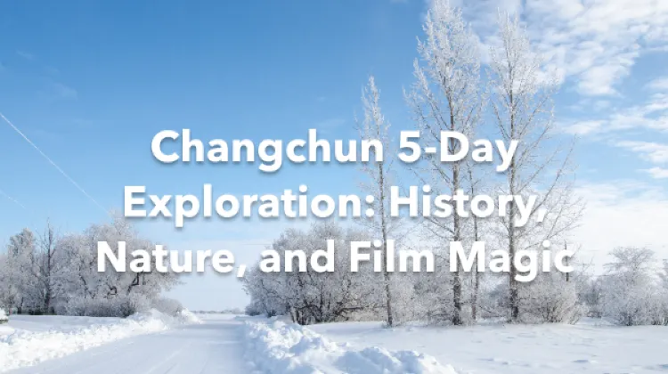 Jilin Changchun 5 Days Itinerary