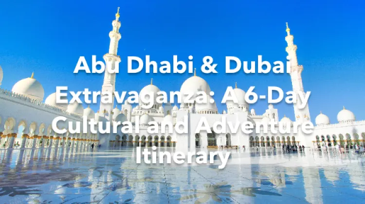 Abu Dhabi Dubai 6 Days Itinerary