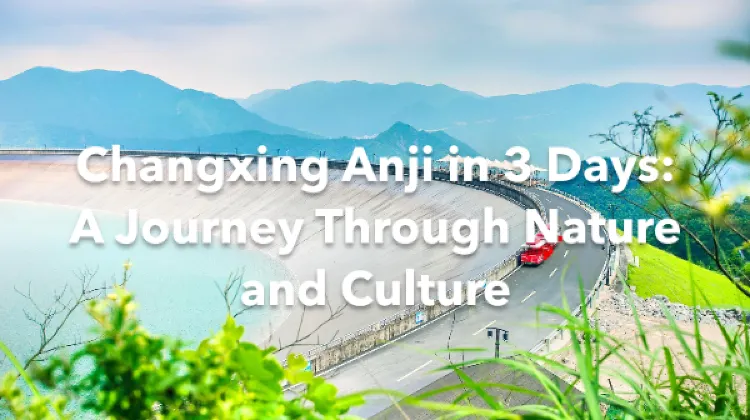 Changxing Anji 3 Days Itinerary