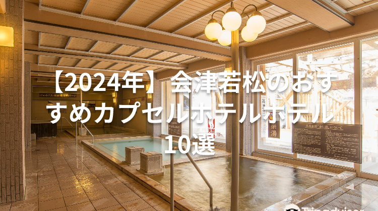 【2024年】会津若松のおすすめカプセルホテルホテル10選