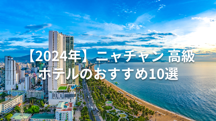 【2024年】ニャチャン 高級ホテルのおすすめ10選