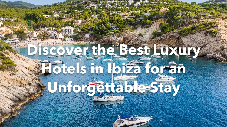 Discover the Best Luxury Hotels in Ibiza for an Unforgettable Stay