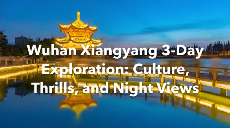 Wuhan Xiangyang 3 Days Itinerary
