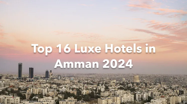 Top 16 Luxe Hotels in Amman 2024