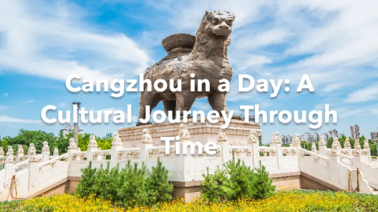 Cangzhou 1 Day Itinerary