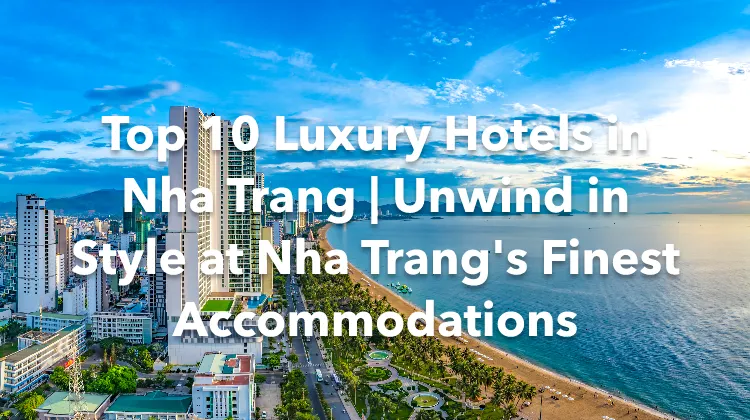 Top 10 Luxury Hotels in Nha Trang | Unwind in Style at Nha Trang's Finest Accommodations