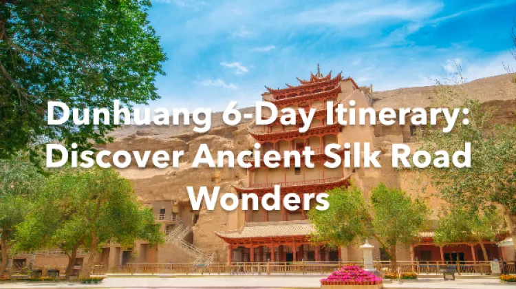 Dunhuang 6 Days Itinerary