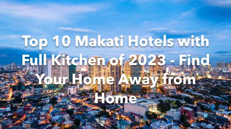 Top 10 Makati Hotels with Full Kitchen of 2023 - Find Your Home Away from Home