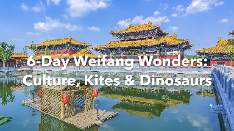 Weifang 6 Days Itinerary