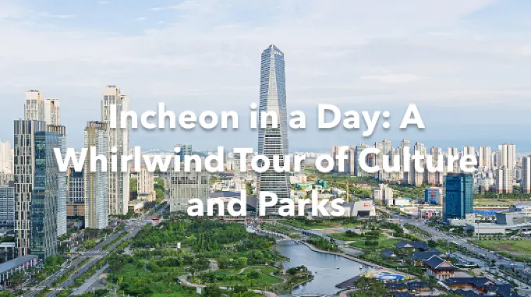 Incheon 1 Day Itinerary