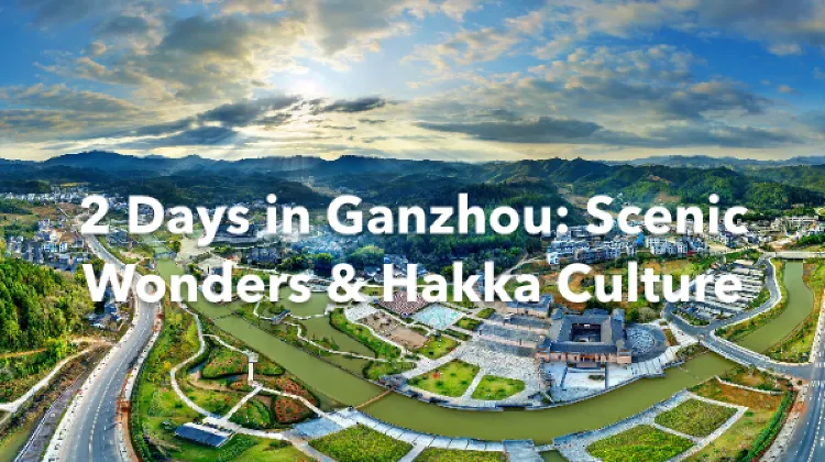 Ganzhou 2 Days Itinerary