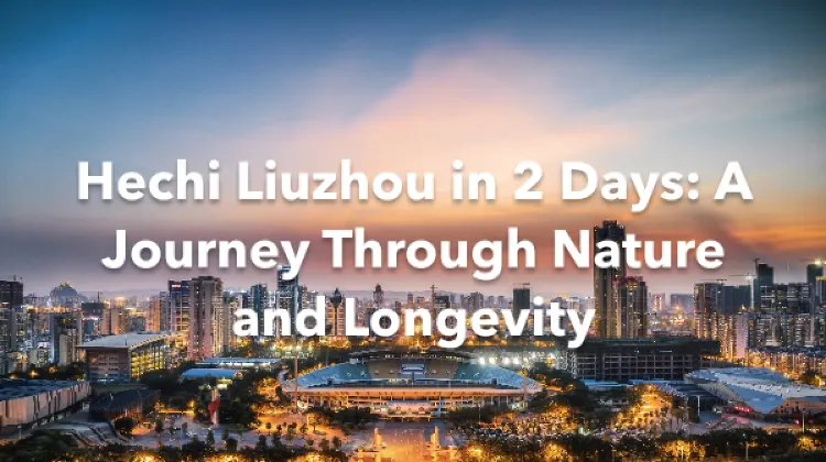Hechi Liuzhou 2 Days Itinerary