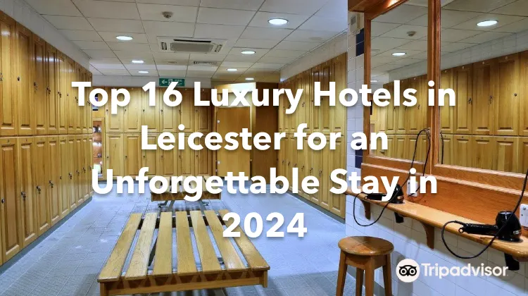 Top 16 Luxury Hotels in Leicester for an Unforgettable Stay in 2024